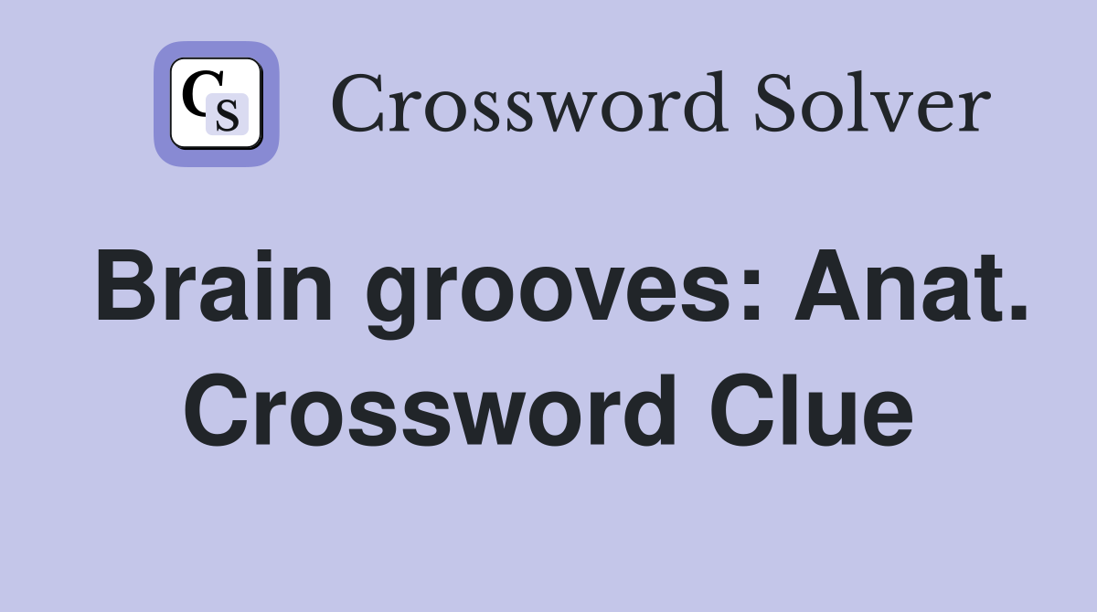 Brain grooves: Anat. Crossword Clue