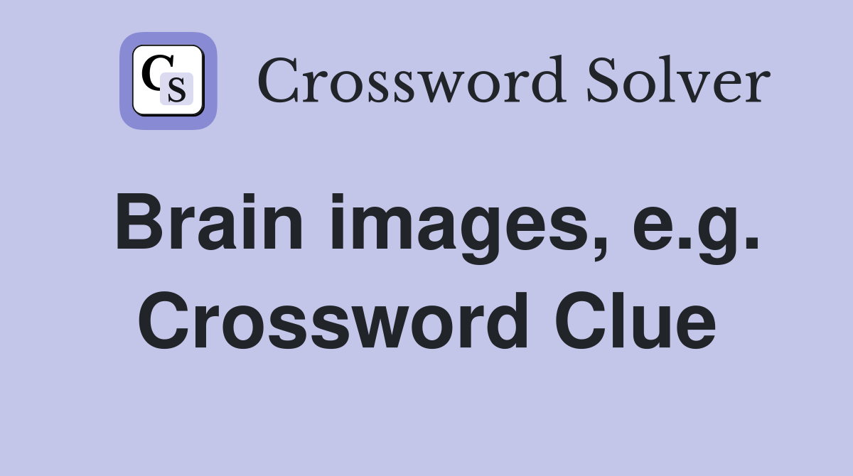 Brain images, e.g. Crossword Clue