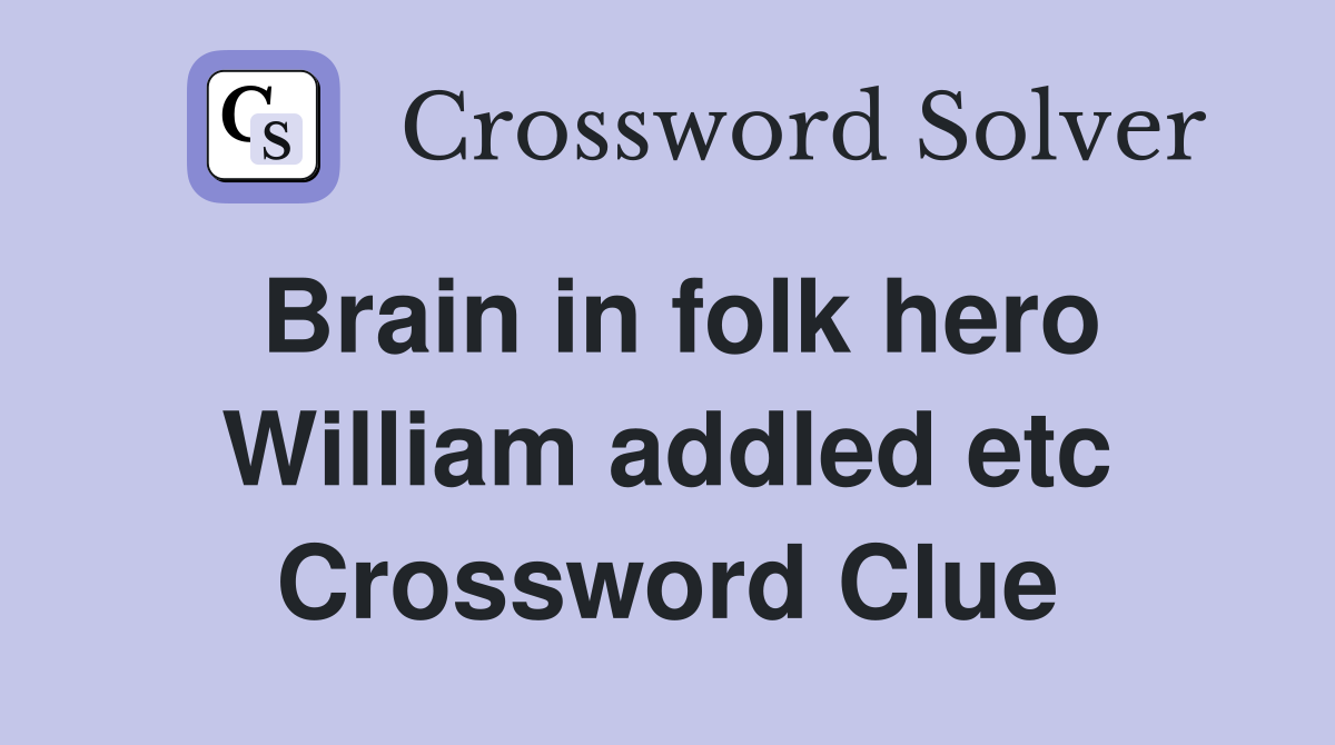 Brain in folk hero William addled etc Crossword Clue