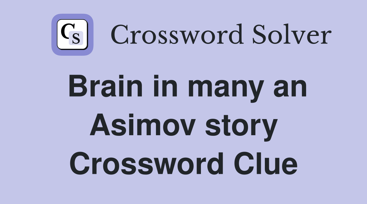 Brain in many an Asimov story Crossword Clue