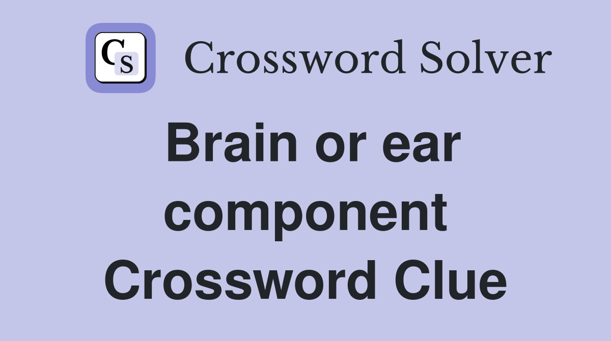 Brain or ear component Crossword Clue