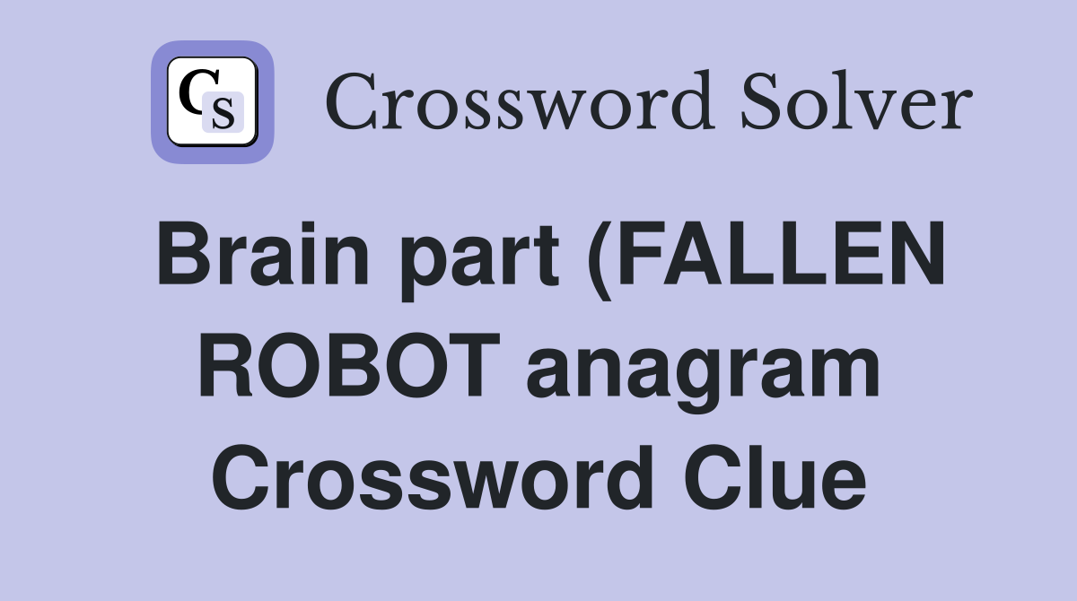 Brain part (FALLEN ROBOT anagram) (7 4) Crossword Clue Answers Brain part (FALLEN ROBOT anagram) (7 4) Crossword Clue Answers