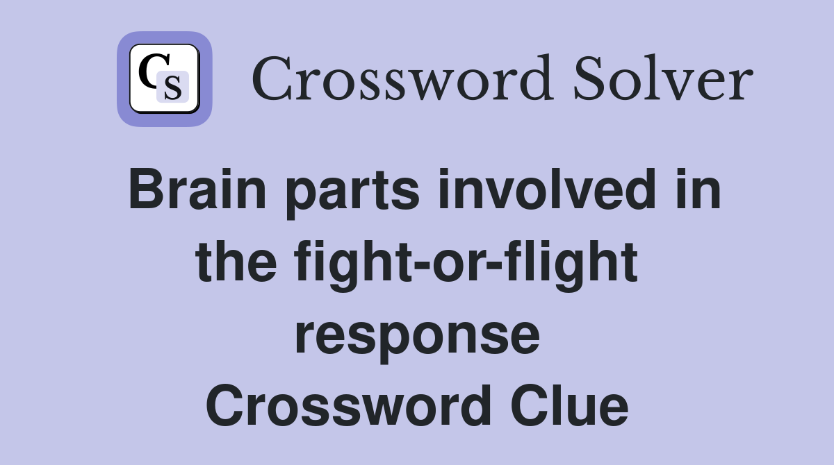 Brain parts involved in the fight-or-flight response Crossword Clue