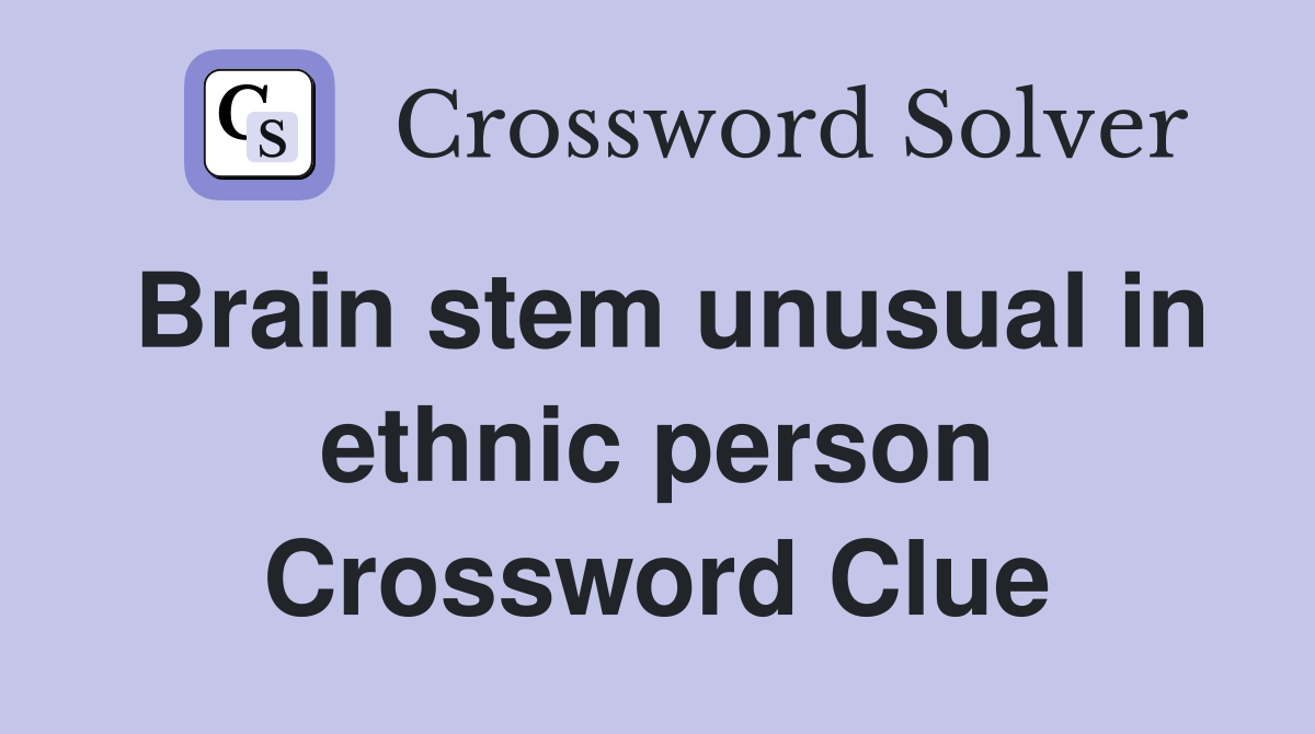 Brain stem unusual in ethnic person Crossword Clue