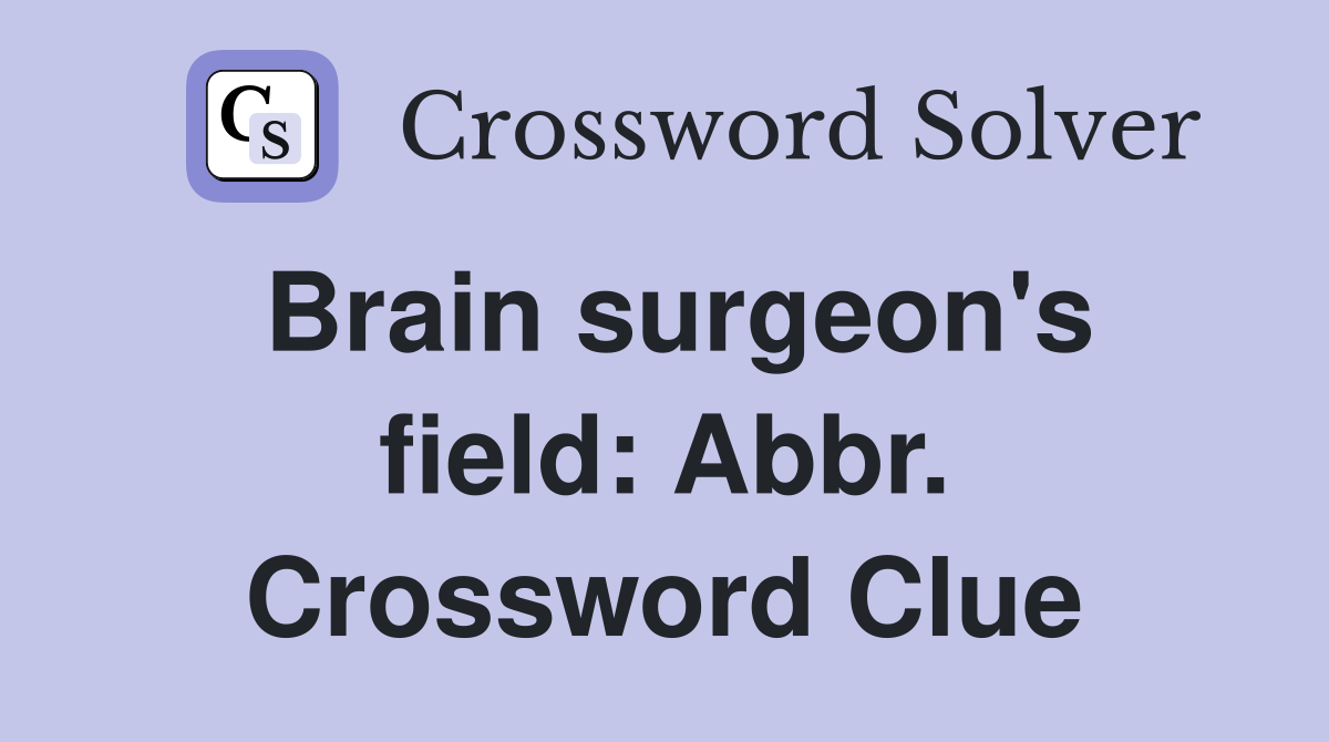 Brain surgeon's field: Abbr. Crossword Clue