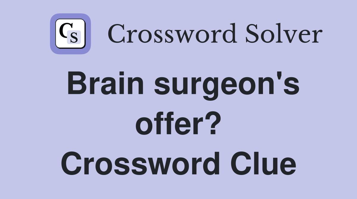 Brain surgeon's offer? Crossword Clue