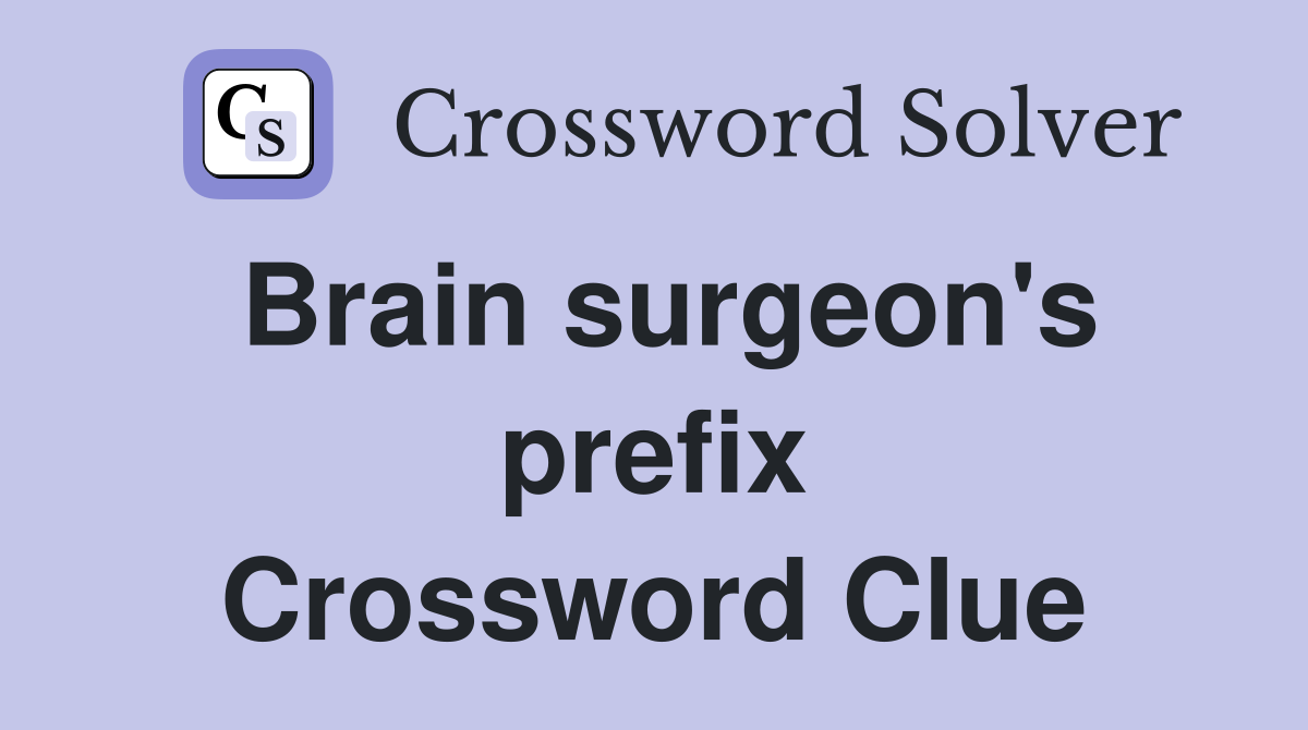 Brain surgeon's prefix Crossword Clue