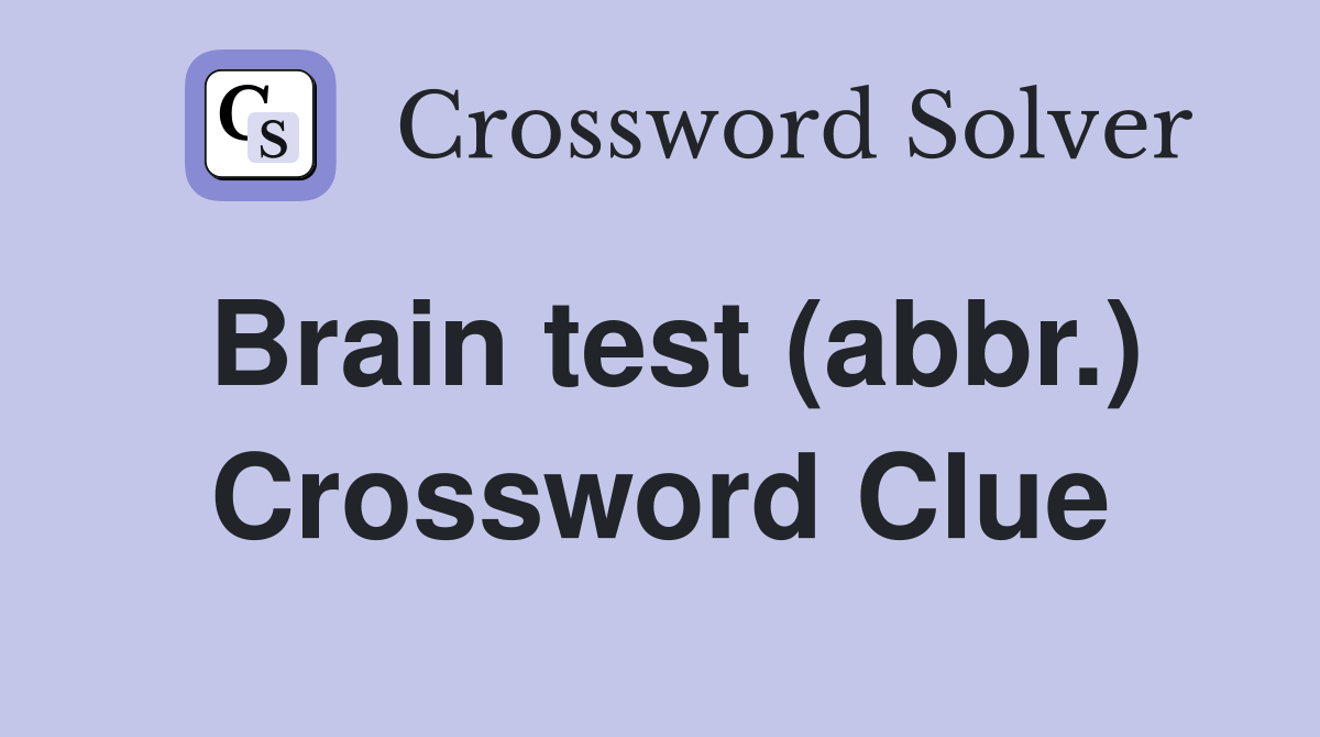 Brain test (abbr.) Crossword Clue