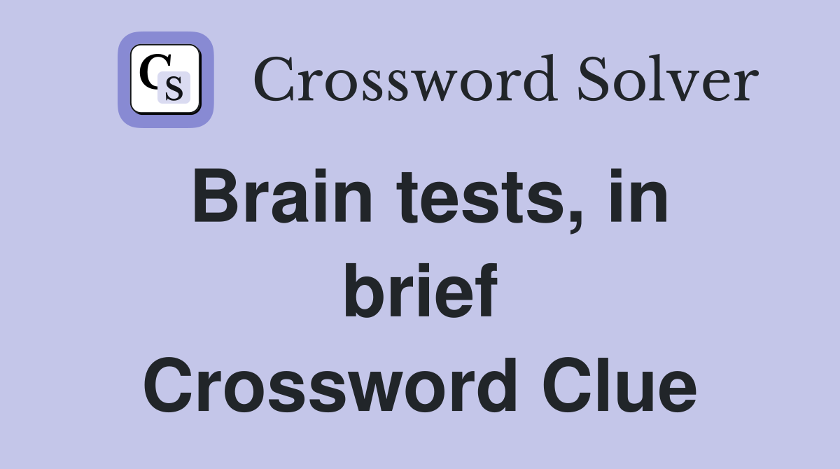 Brain tests, in brief Crossword Clue