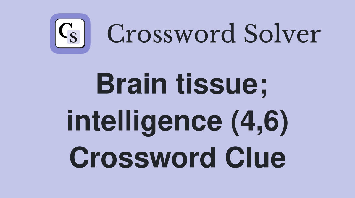 Brain tissue; intelligence (4,6) Crossword Clue