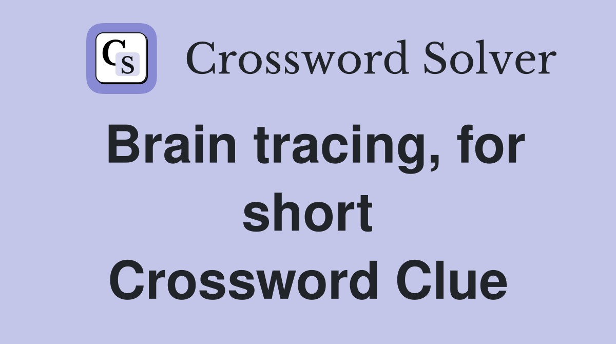 Brain tracing, for short Crossword Clue