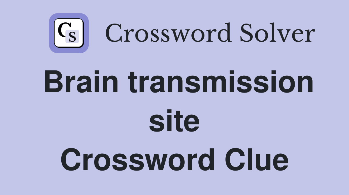 Brain transmission site Crossword Clue