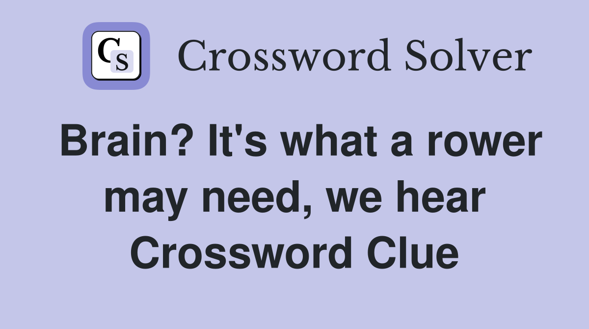 Brain? It's what a rower may need, we hear Crossword Clue