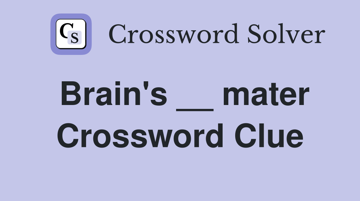 Brain's __ mater Crossword Clue