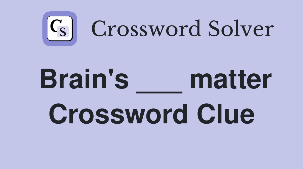 Brain's ___ matter Crossword Clue