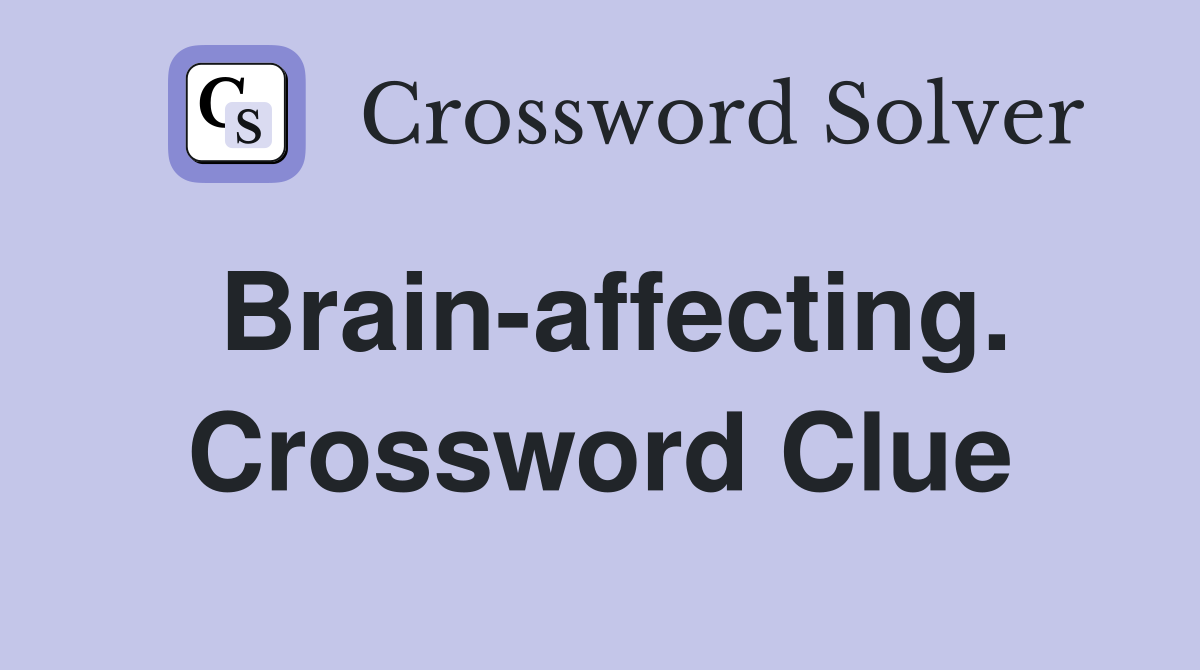 Brain-affecting. Crossword Clue
