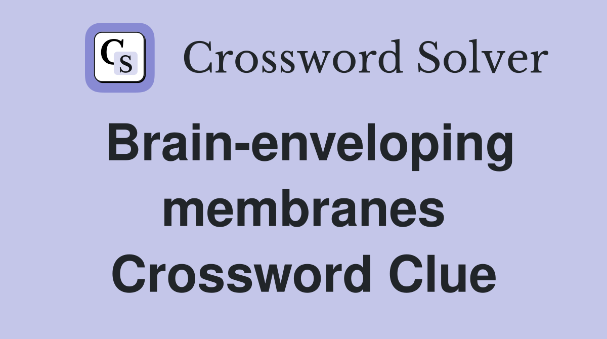 Brain-enveloping membranes Crossword Clue
