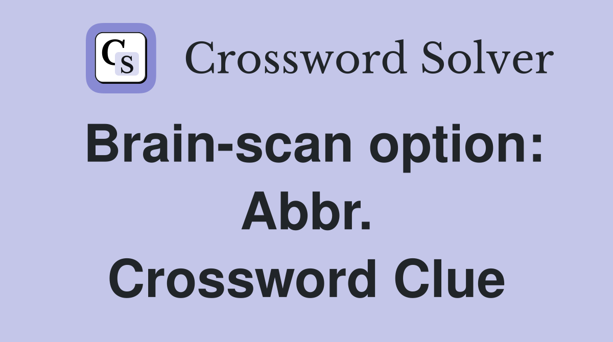 Brain-scan option: Abbr. Crossword Clue