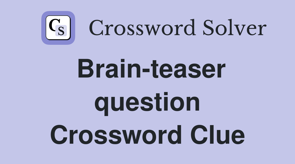 Brain-teaser question Crossword Clue