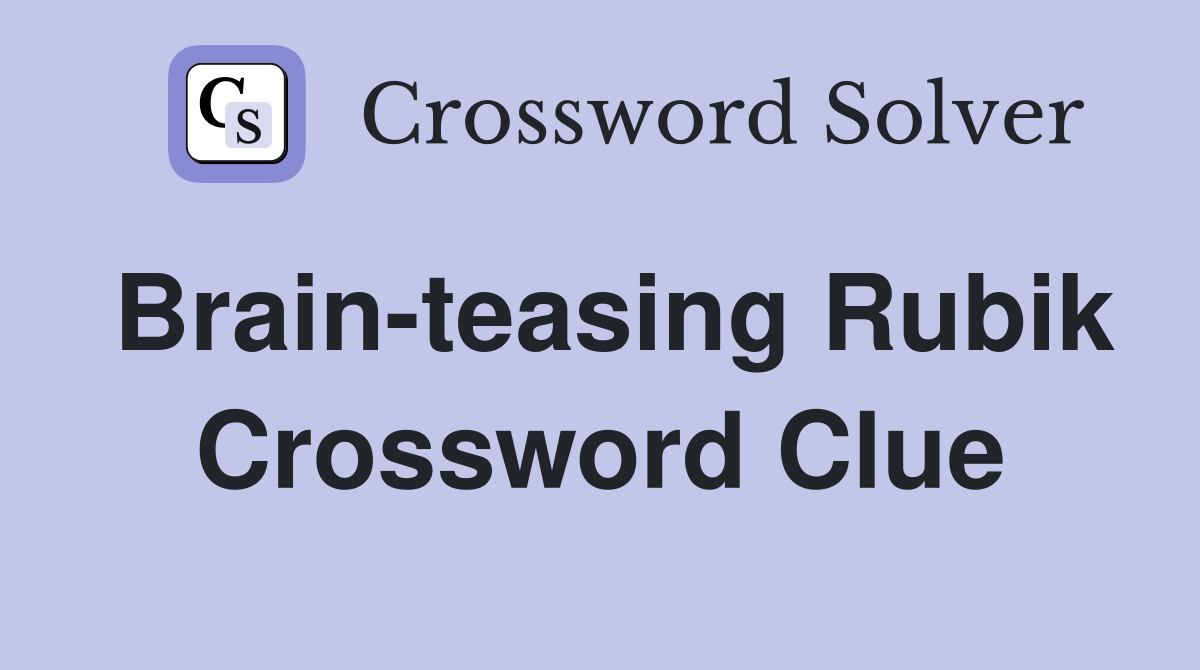 Brain-teasing Rubik Crossword Clue