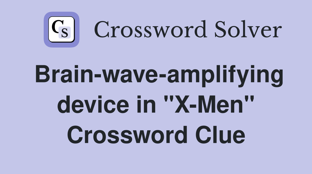 Brain-wave-amplifying device in "X-Men" Crossword Clue