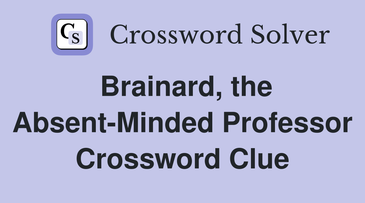 Brainard, the Absent-Minded Professor Crossword Clue