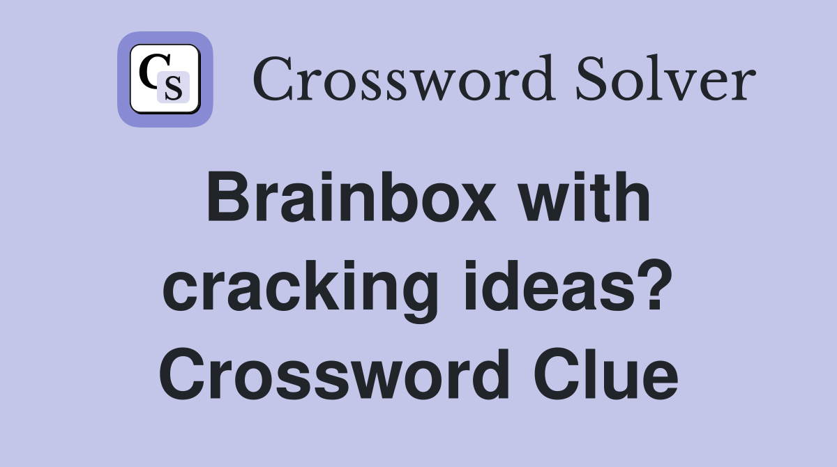 Brainbox with cracking ideas? Crossword Clue