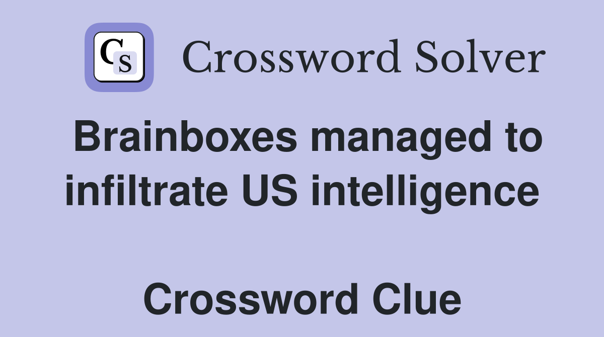 Brainboxes managed to infiltrate US intelligence  Crossword Clue
