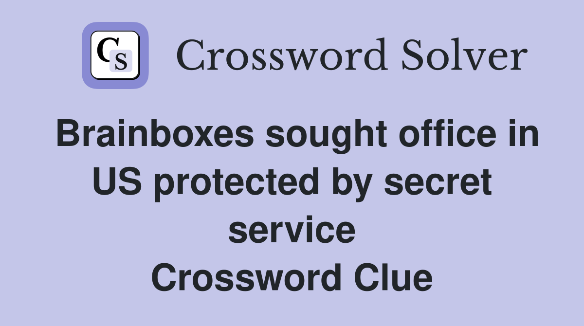 Brainboxes sought office in US protected by secret service Crossword Clue