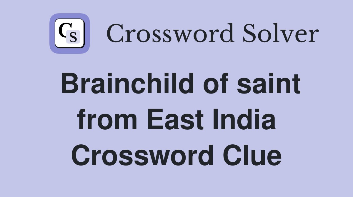Brainchild of saint from East India Crossword Clue