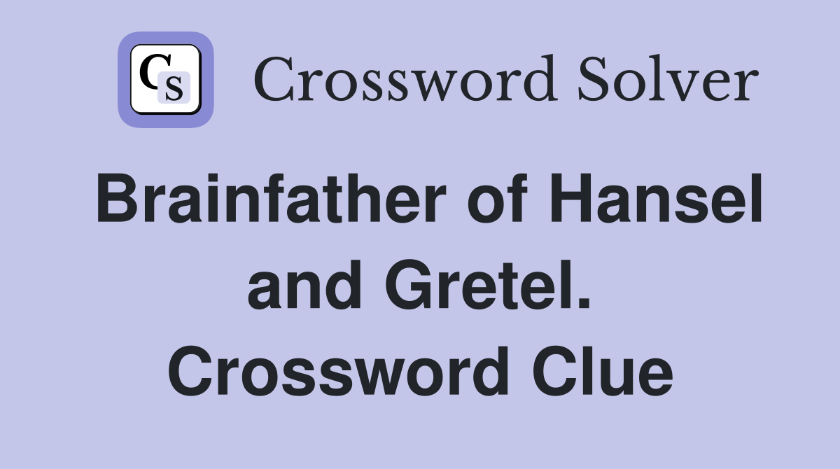 Brainfather of Hansel and Gretel. Crossword Clue