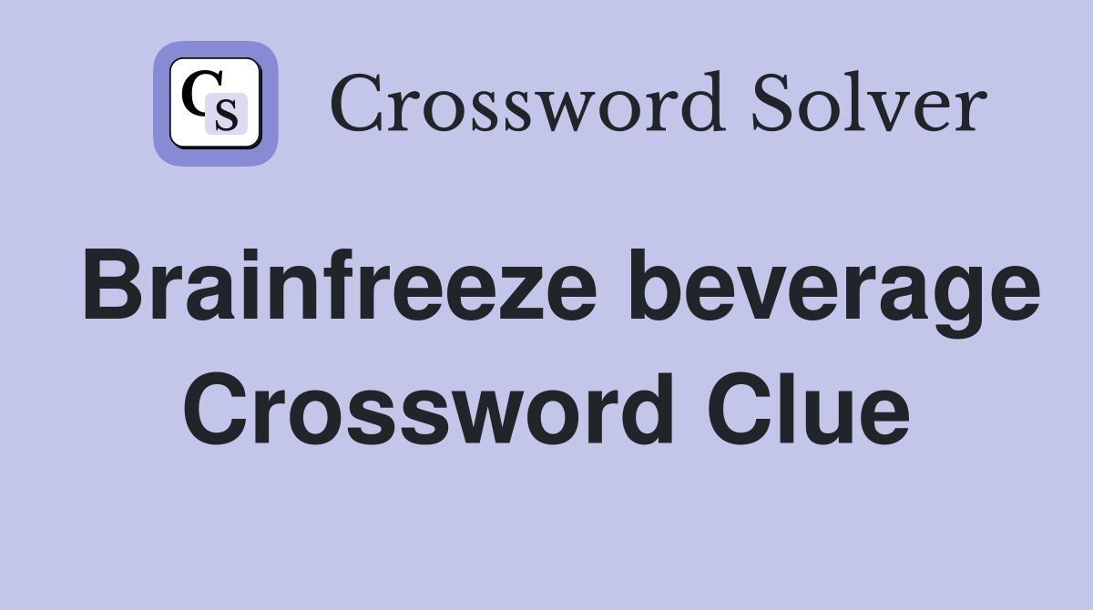 Brainfreeze beverage Crossword Clue