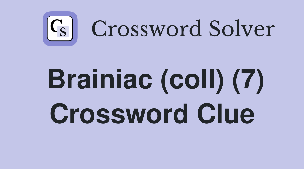 Brainiac (coll) (7) Crossword Clue