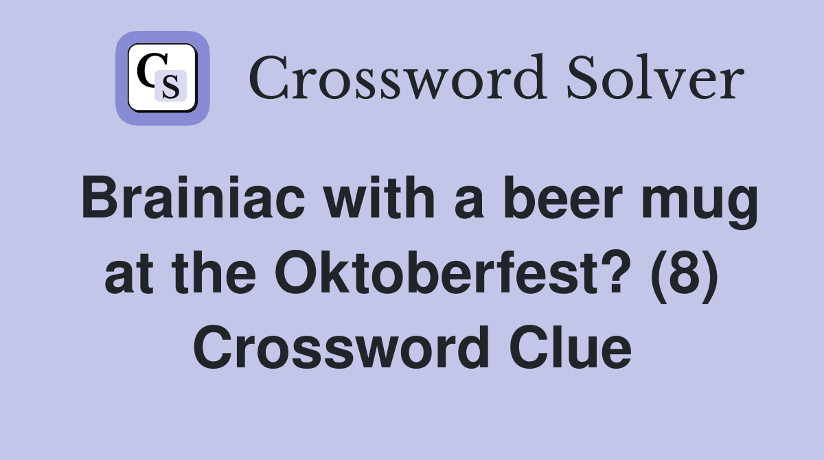 Brainiac with a beer mug at the Oktoberfest? (8) Crossword Clue