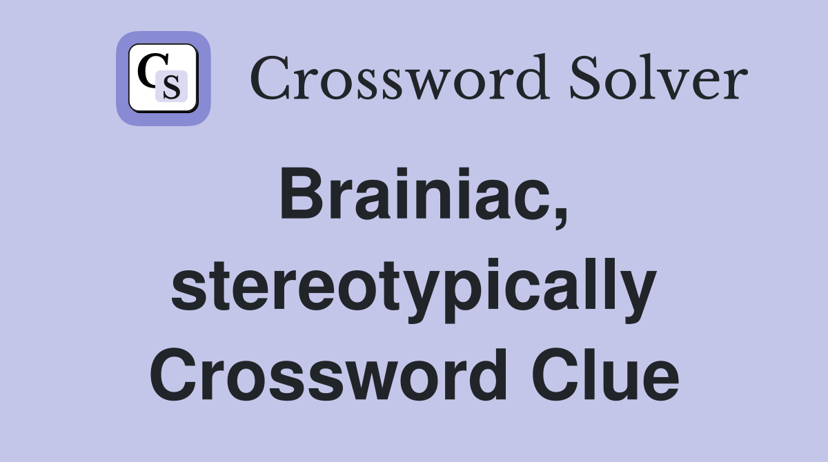 Brainiac, stereotypically Crossword Clue
