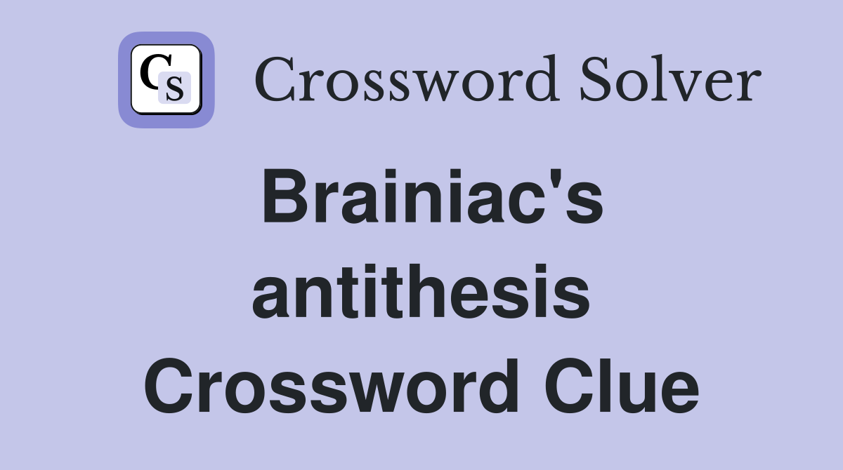 Brainiac's antithesis Crossword Clue