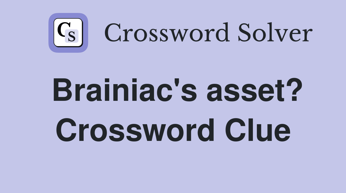 Brainiac's asset? Crossword Clue
