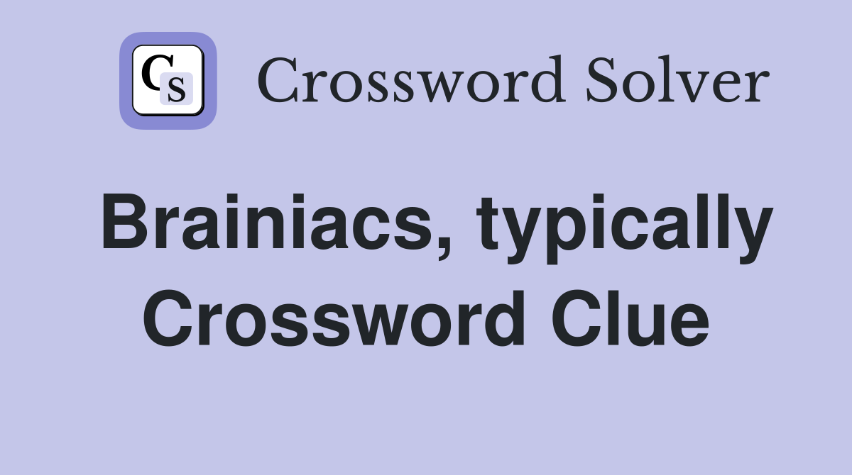 Brainiacs, typically Crossword Clue