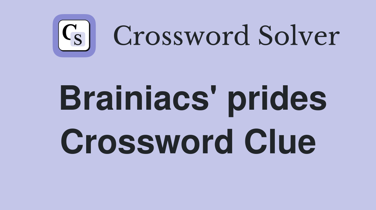 Brainiacs' prides Crossword Clue