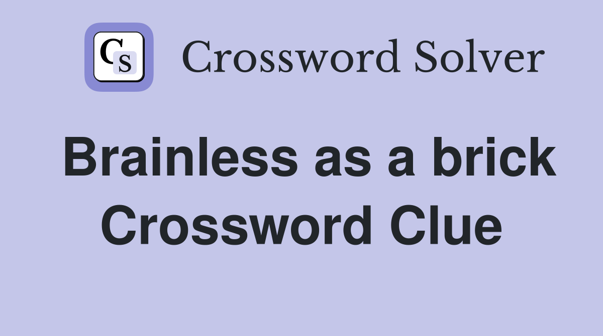 Brainless as a brick Crossword Clue
