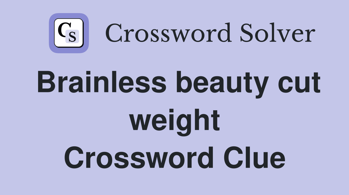 Brainless beauty cut weight Crossword Clue