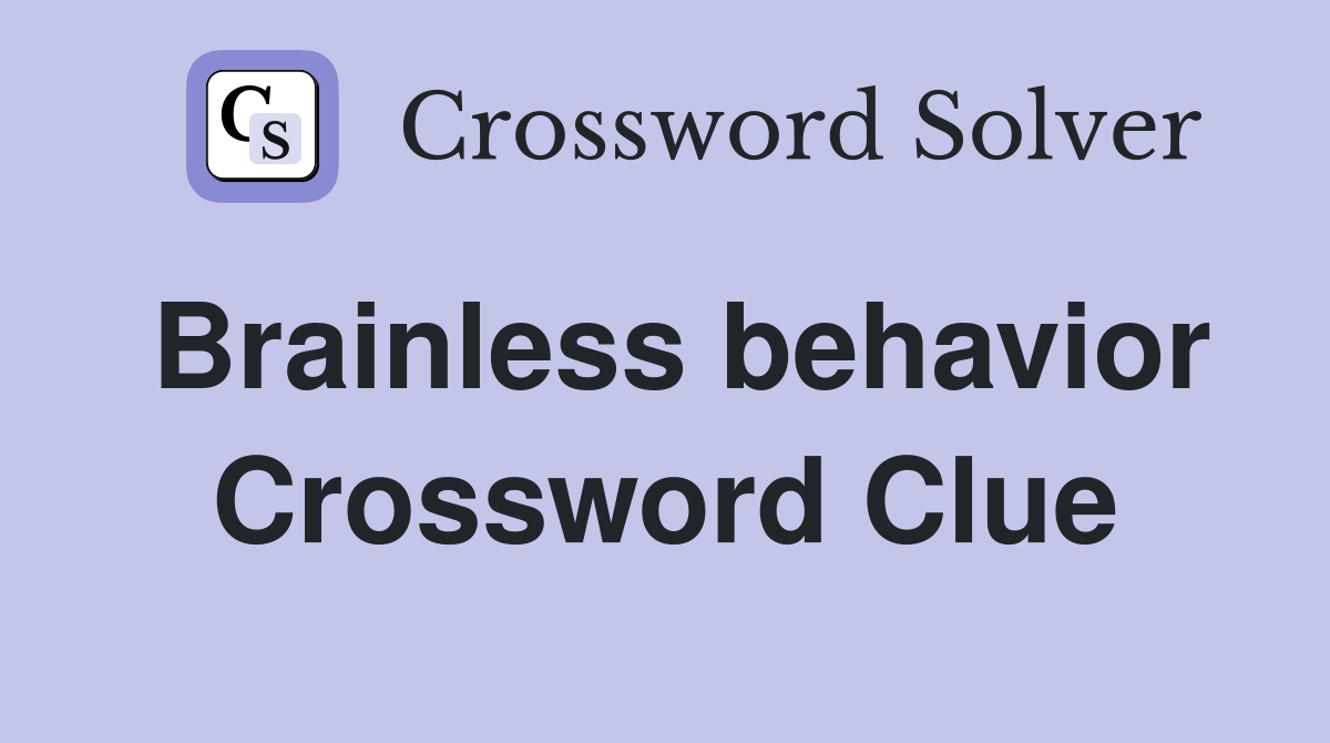 Brainless behavior Crossword Clue