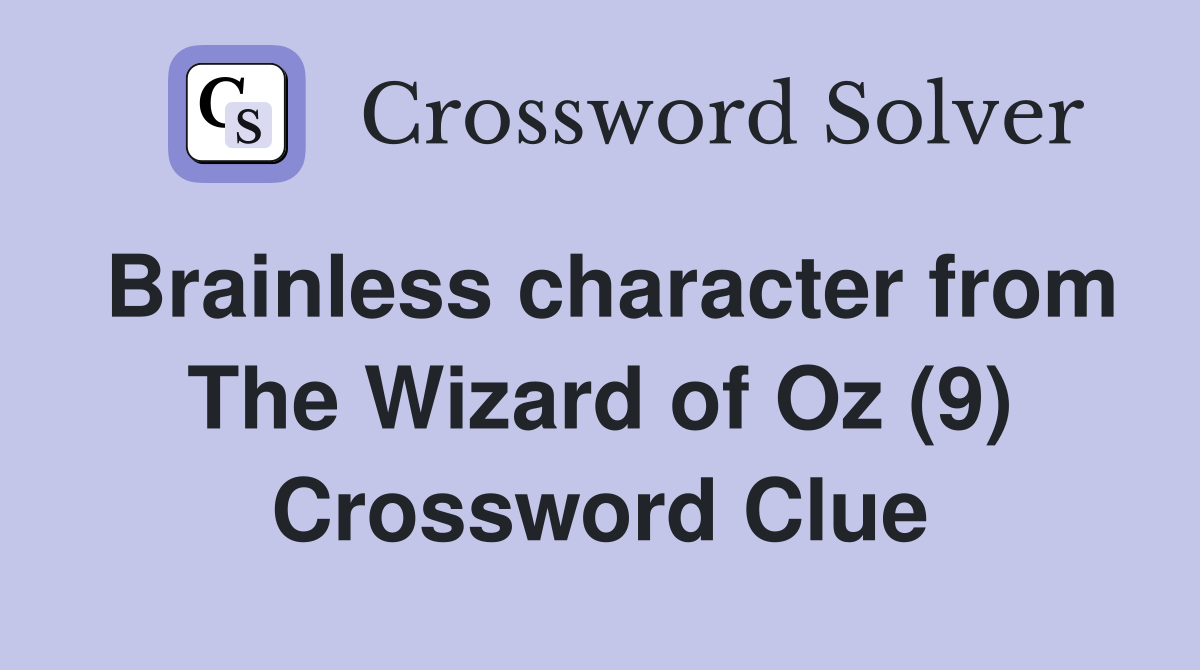 Brainless character from The Wizard of Oz (9) Crossword Clue
