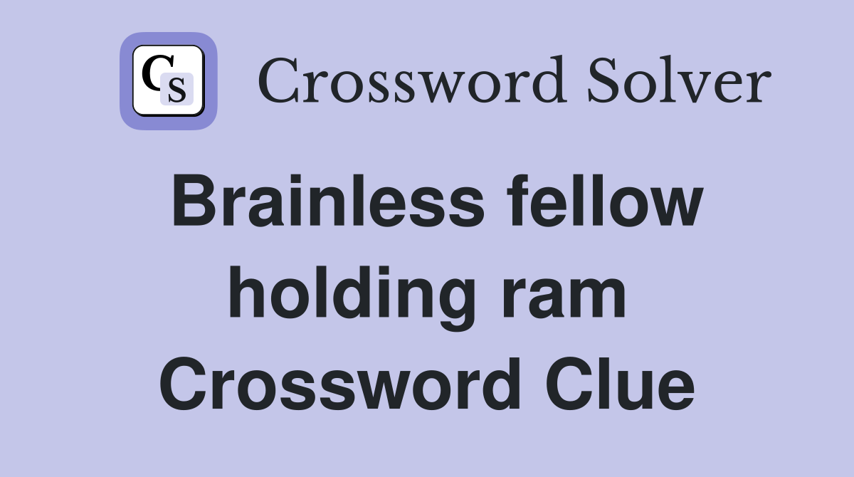 Brainless fellow holding ram Crossword Clue