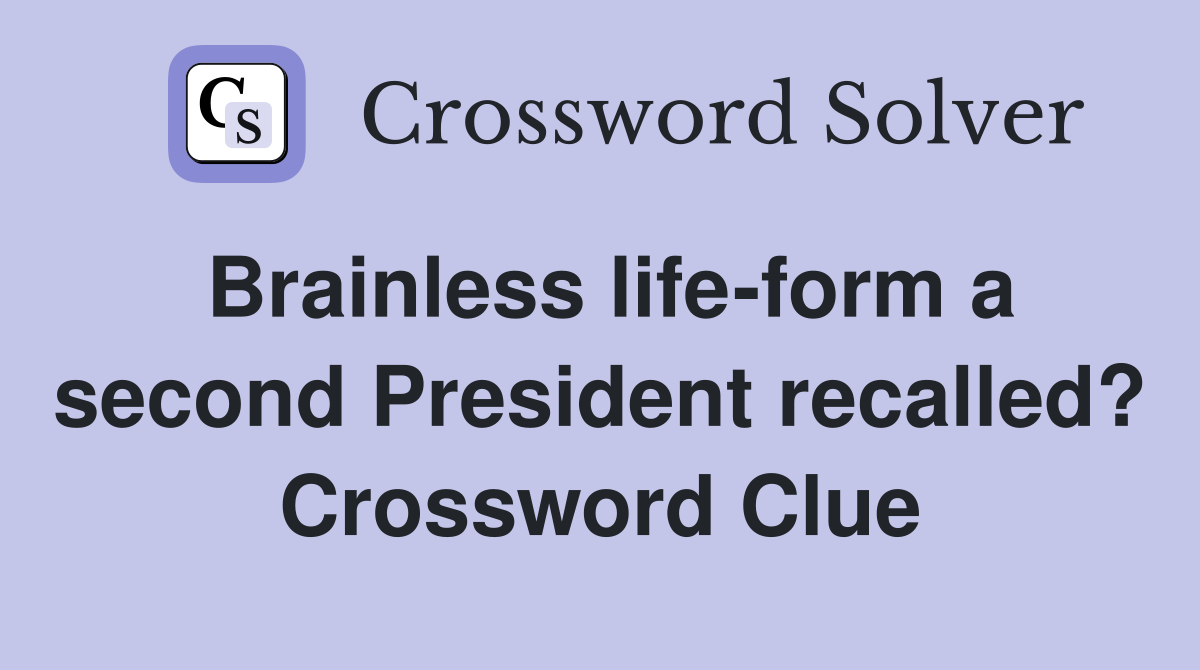 Brainless life-form a second President recalled? Crossword Clue
