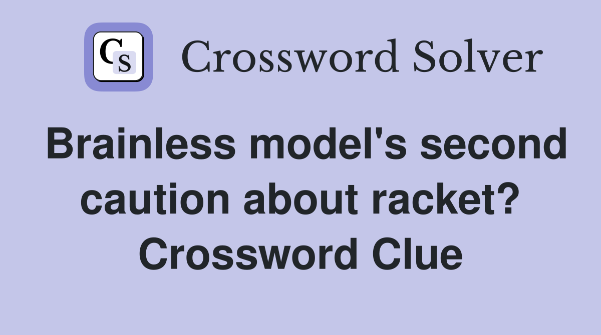 Brainless model's second caution about racket? Crossword Clue
