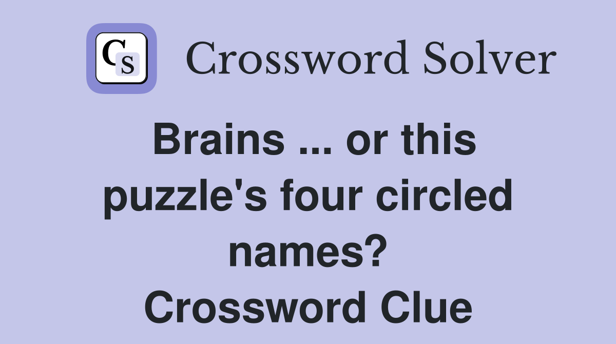 Brains ... or this puzzle's four circled names? Crossword Clue