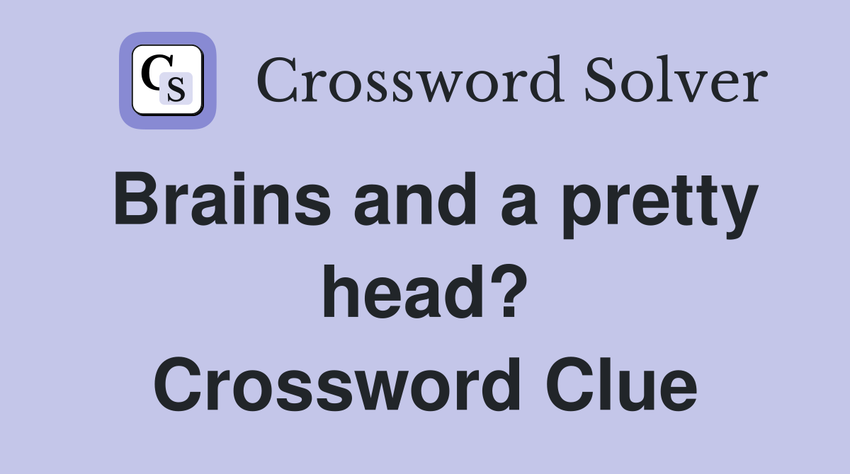 Brains and a pretty head? Crossword Clue