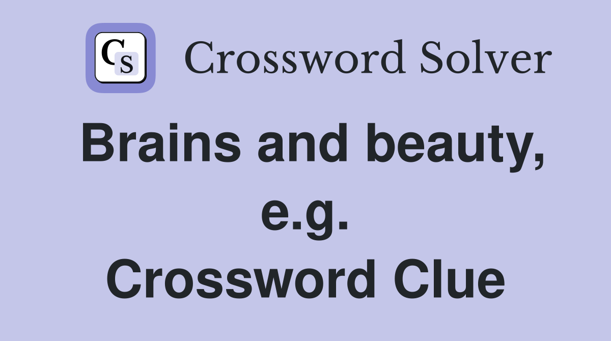 Brains and beauty, e.g. Crossword Clue