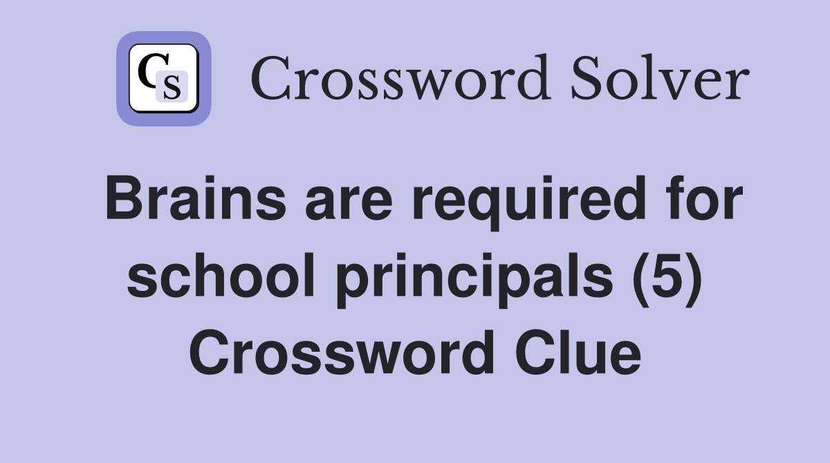 Brains are required for school principals (5) Crossword Clue